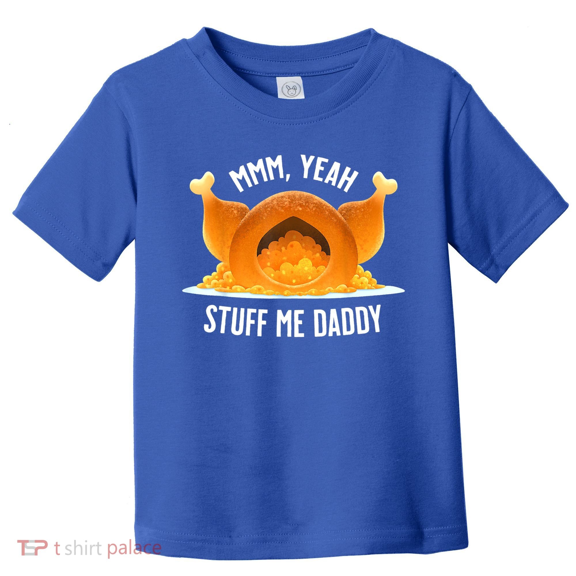 Mmm, Yeah Stuff Me Daddy Sexy Funny Thanksgiving Turkey Toddler T-Shirt