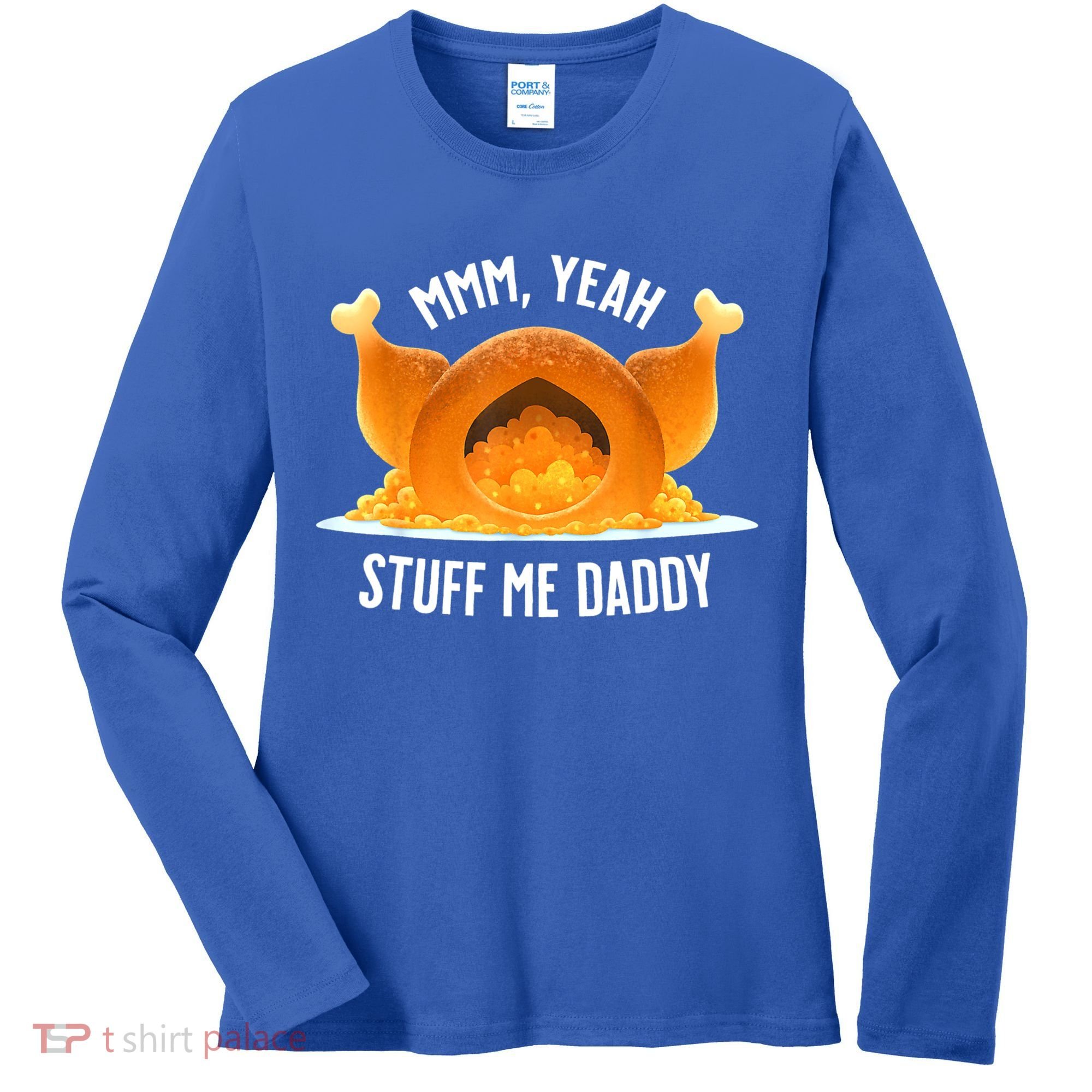 Mmm, Yeah Stuff Me Daddy Sexy Funny Thanksgiving Turkey Women's Long Sleeve Shirt