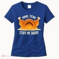 Mmm, Yeah Stuff Me Daddy Sexy Funny Thanksgiving Turkey Women's T-Shirt thumb 0
