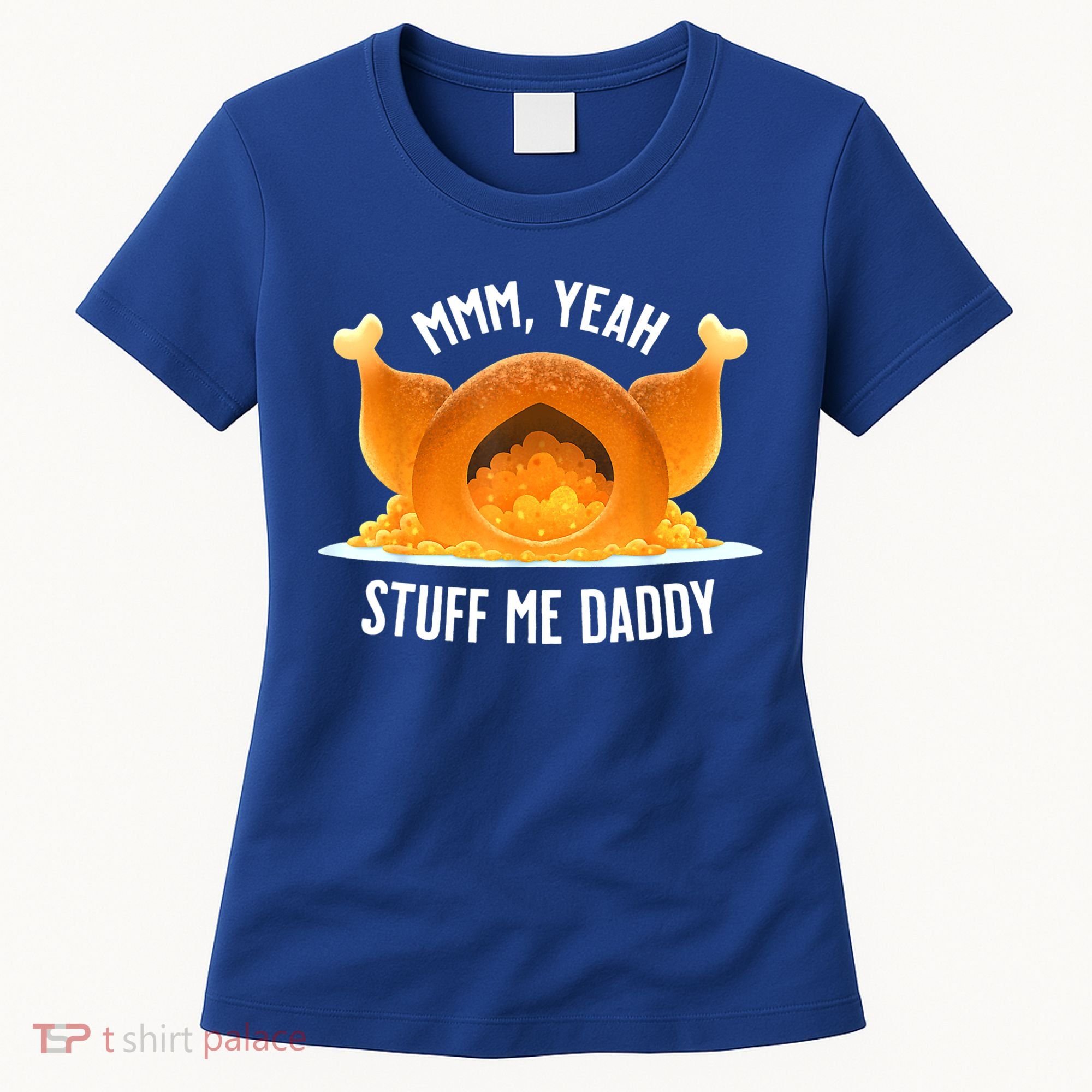 Mmm, Yeah Stuff Me Daddy Sexy Funny Thanksgiving Turkey Women's T-Shirt