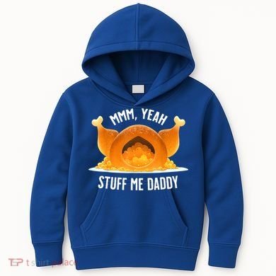 Mmm, Yeah Stuff Me Daddy Sexy Funny Thanksgiving Turkey Kids Hoodie