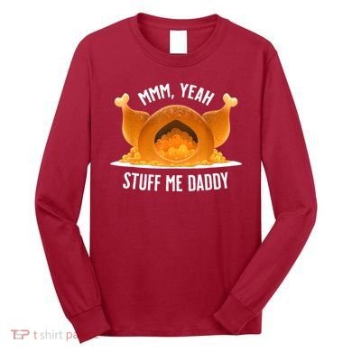 Mmm Yeah Stuff Me Daddy Funny Thanksgiving Turkey Long Sleeve Shirt