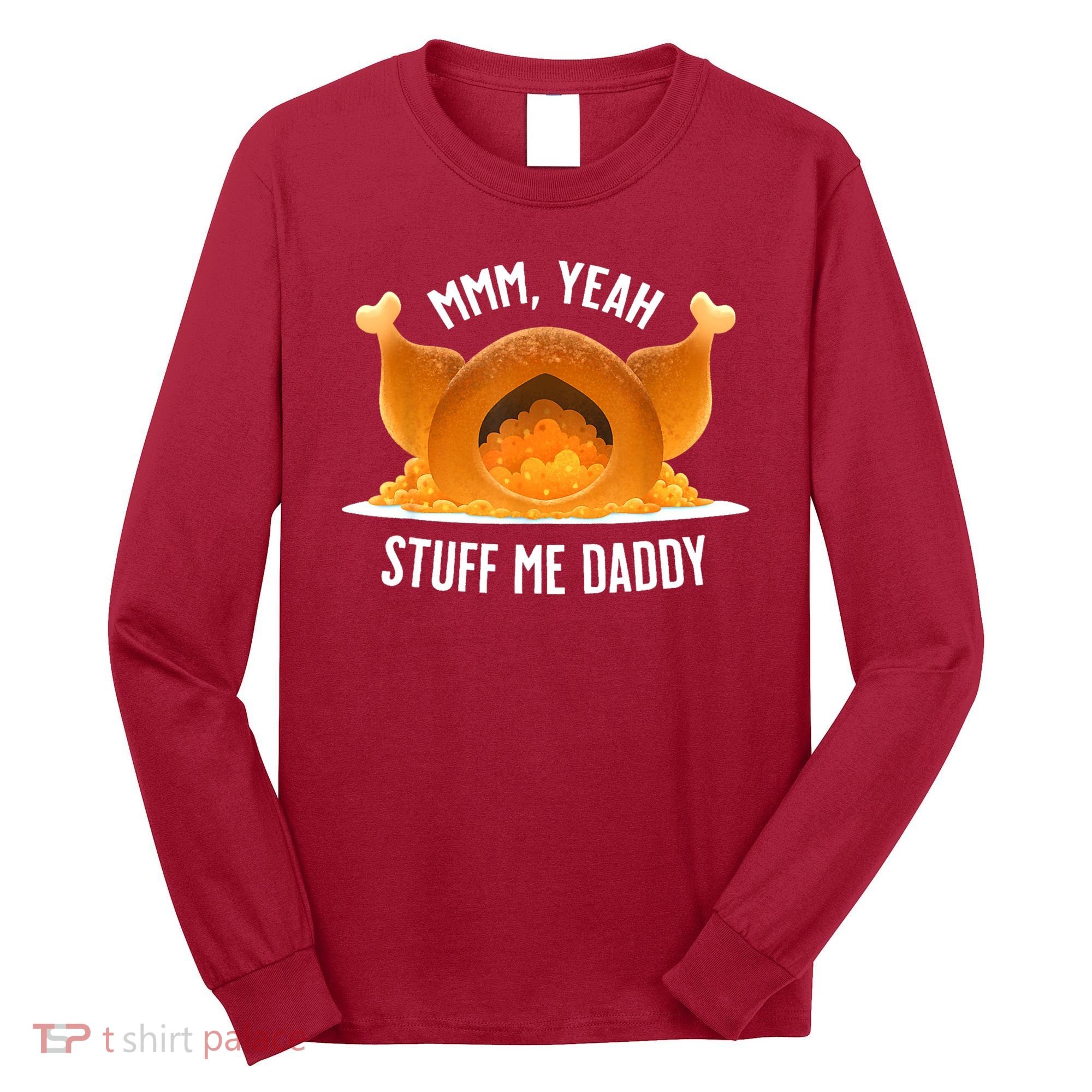 Mmm Yeah Stuff Me Daddy Funny Thanksgiving Turkey Long Sleeve Shirt