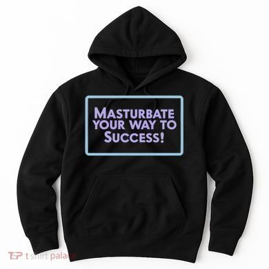 Masturbate Your Way To Success Hoodie