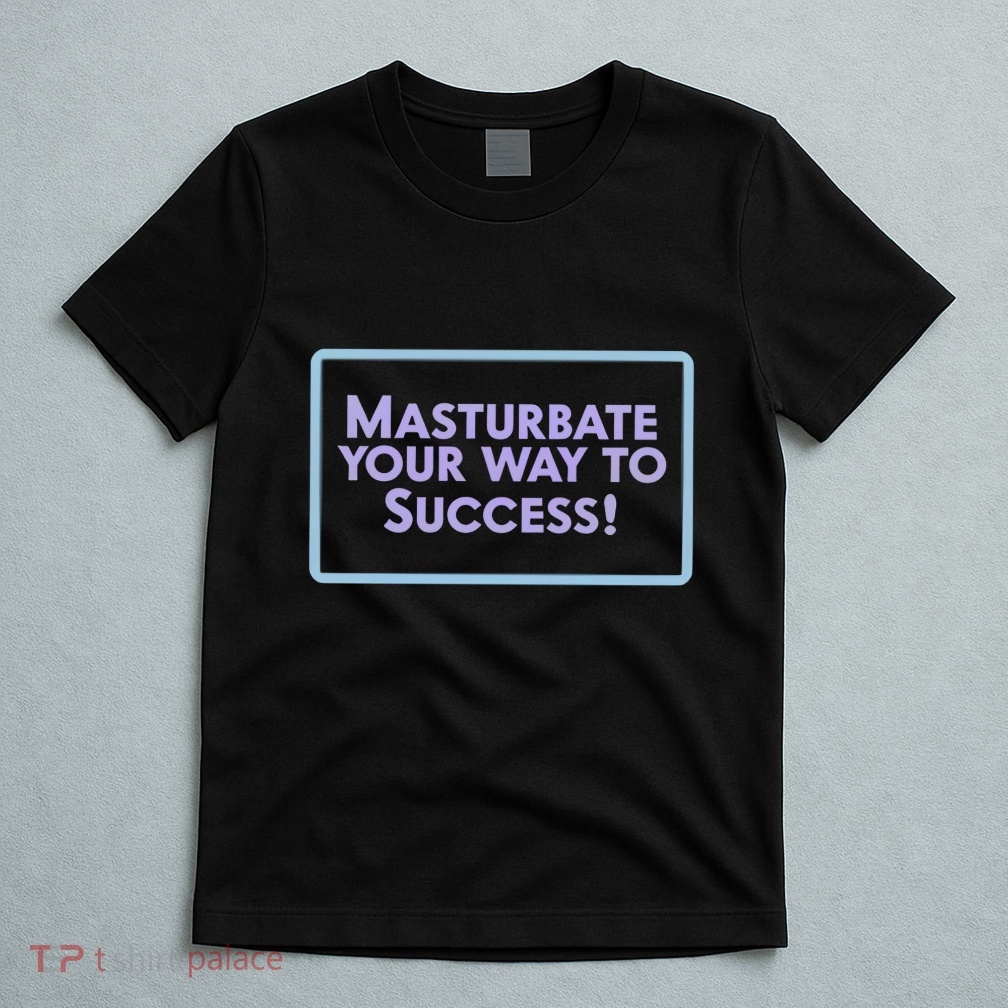 Masturbate Your Way To Success T-Shirt