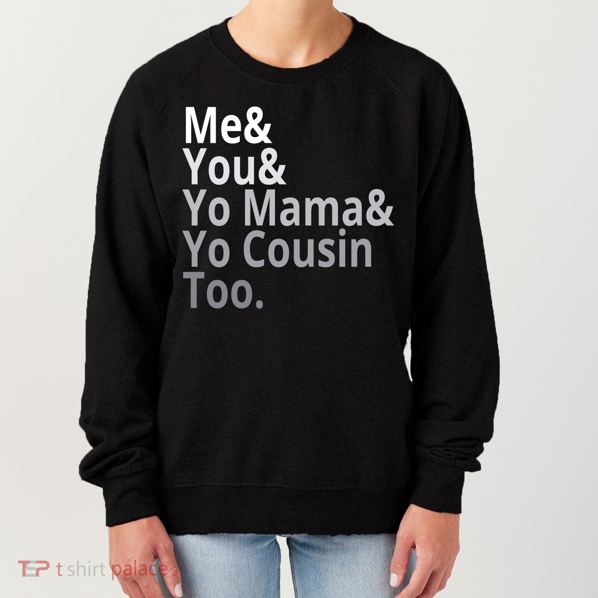 Me You Yo Mama Yo Cousin Too Women's Sweatshirt