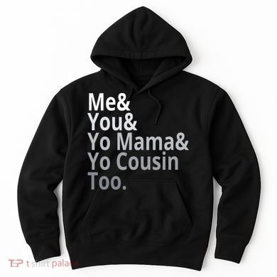 Me You Yo Mama Yo Cousin Too Hoodie