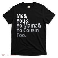 Me You Yo Mama Yo Cousin Too T-Shirt thumb 0