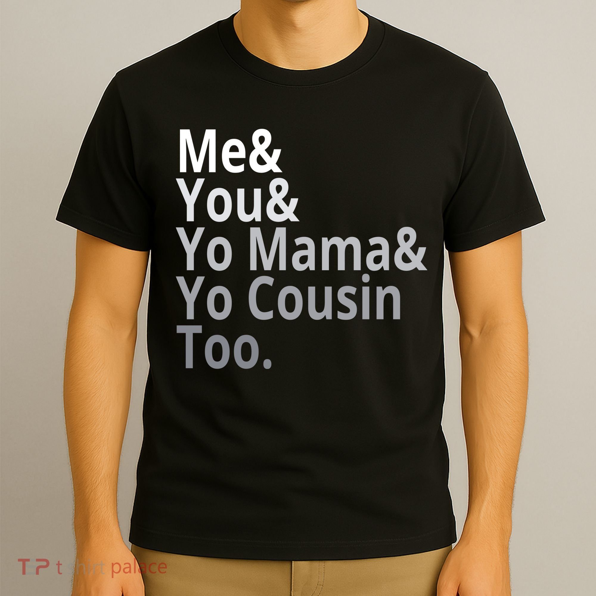 Me You Yo Mama Yo Cousin Too T-Shirt