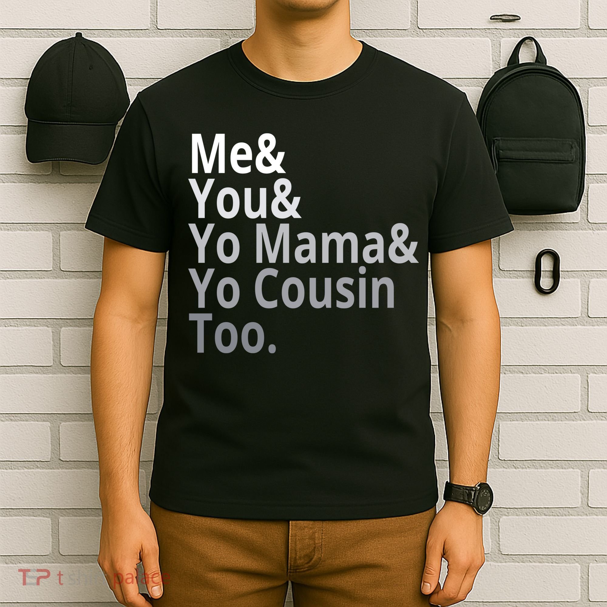 Me You Yo Mama Yo Cousin Too T-Shirt