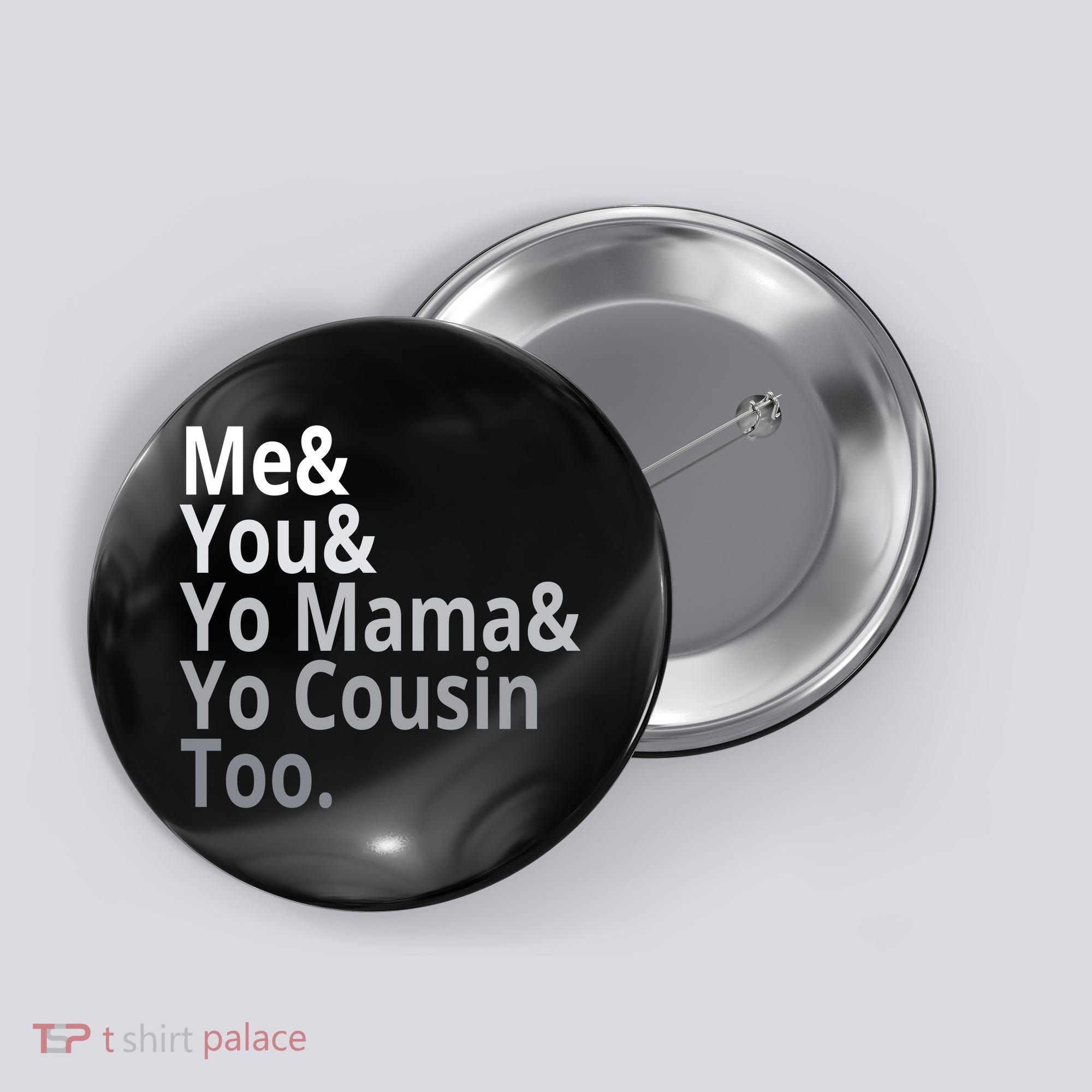 Me You Yo Mama Yo Cousin Too Button