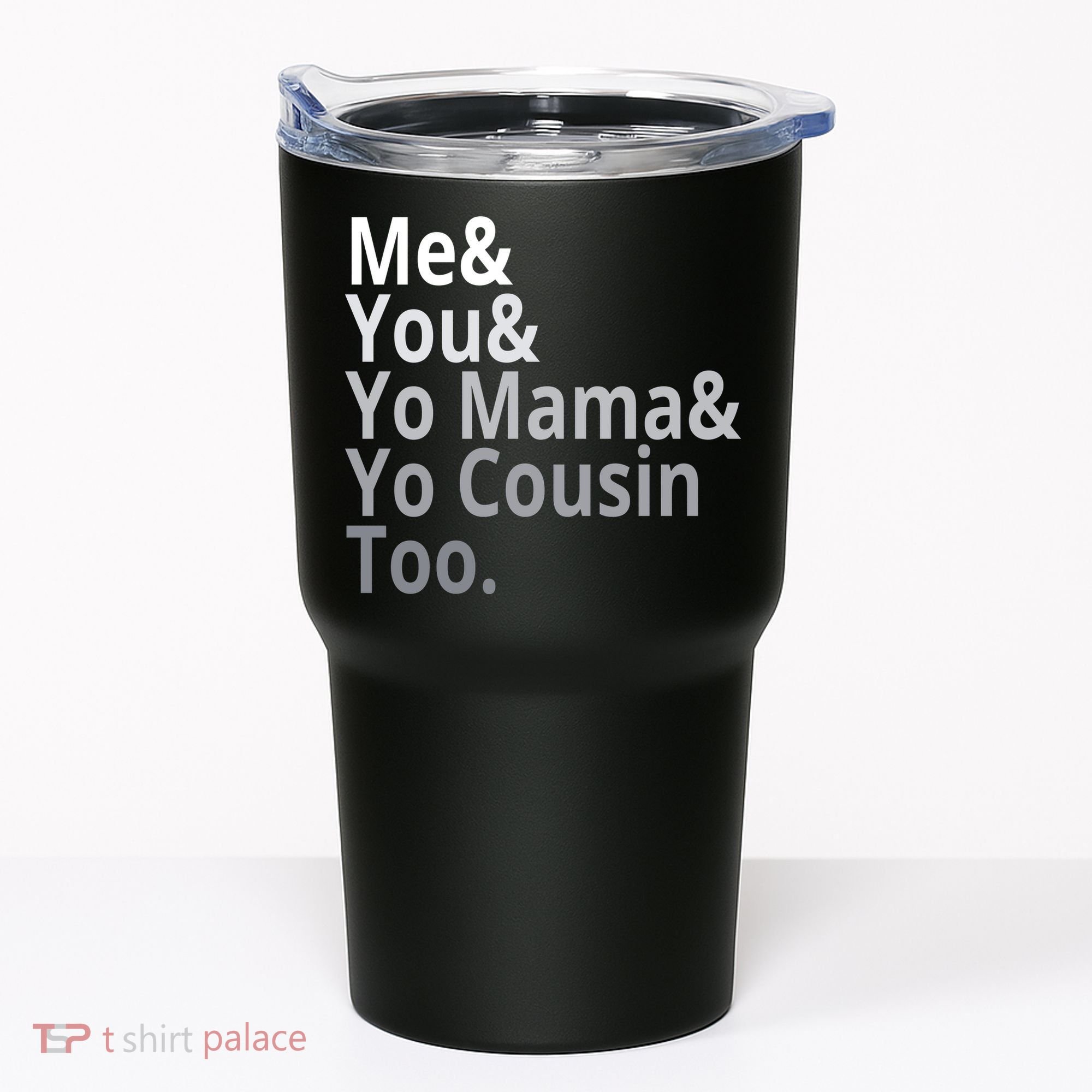 Me You Yo Mama Yo Cousin Too Tumbler