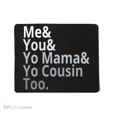 Me You Yo Mama Yo Cousin Too Mousepad