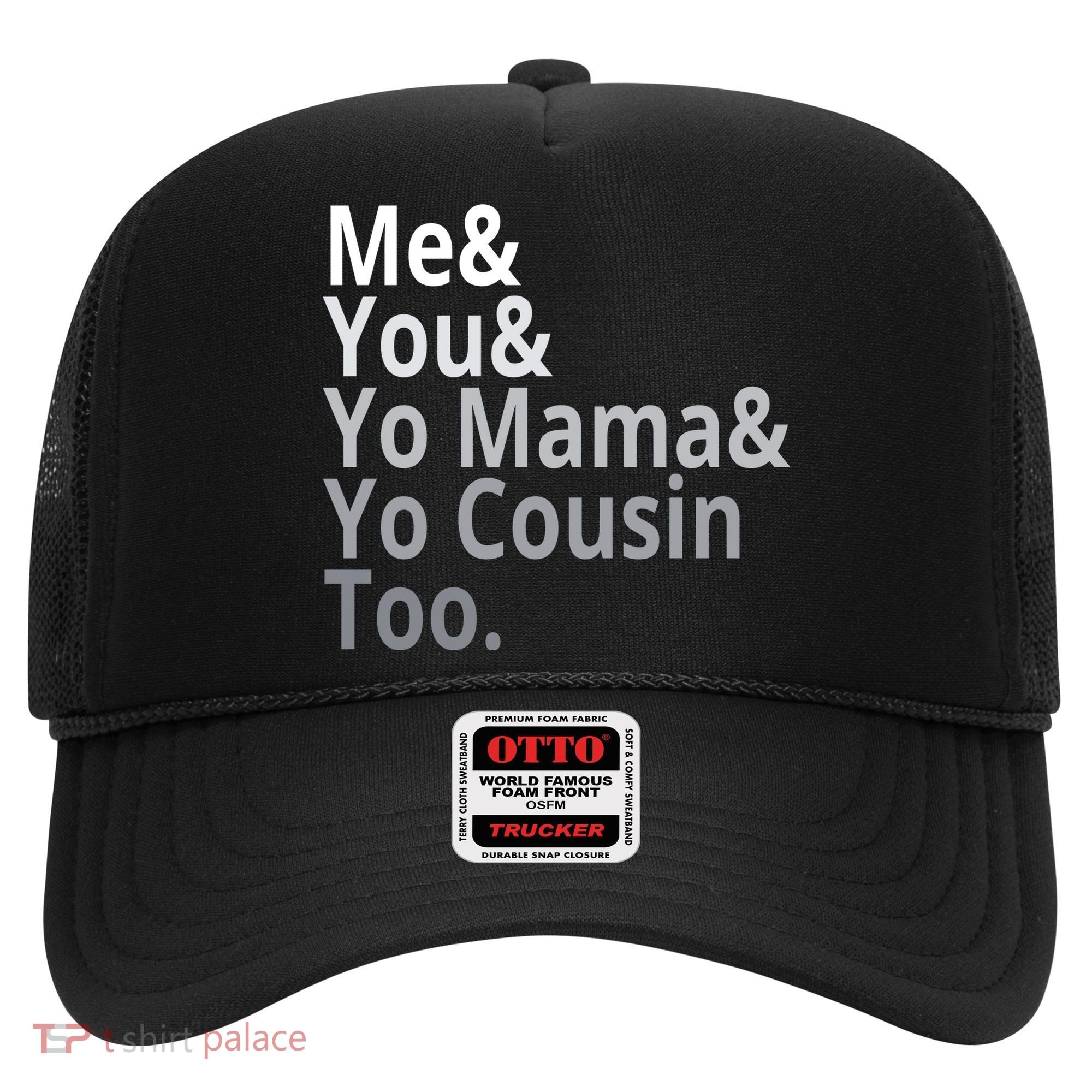 Me You Yo Mama Yo Cousin Too Hat