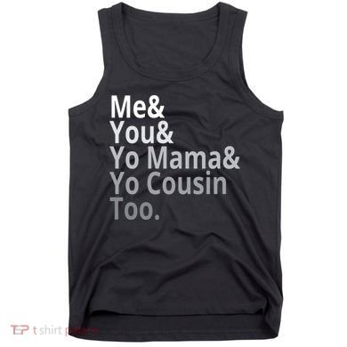 Me You Yo Mama Yo Cousin Too Tank Top