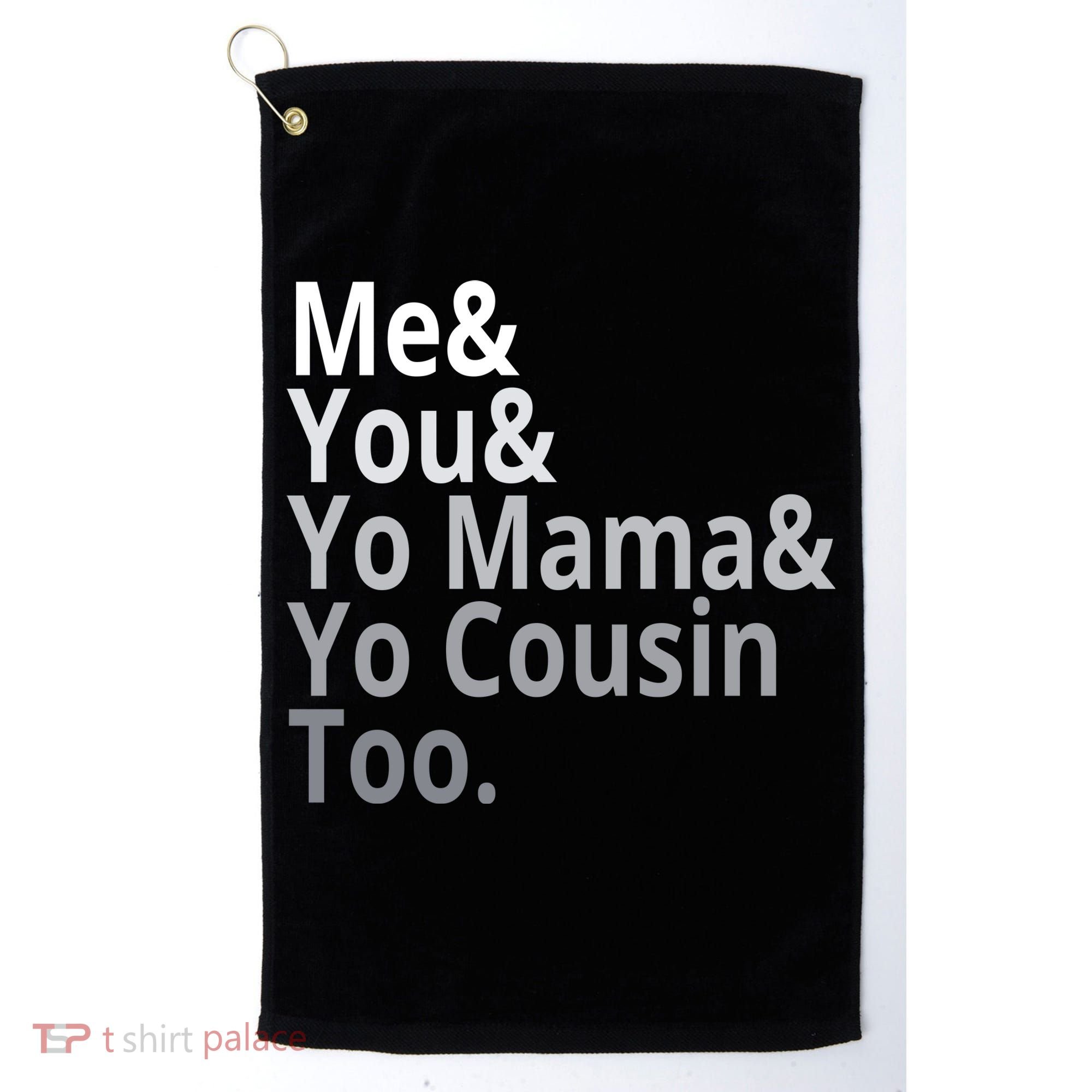Me You Yo Mama Yo Cousin Too Golf Towel