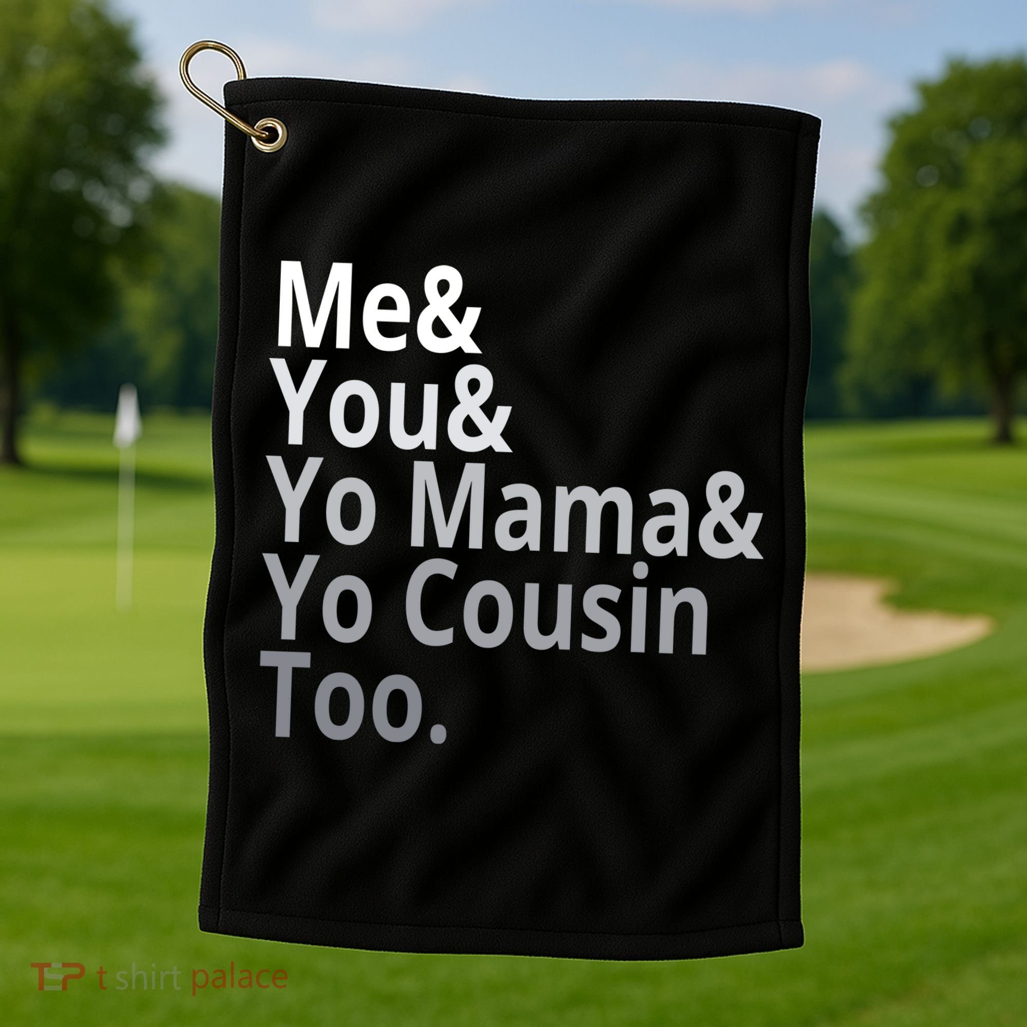 Me You Yo Mama Yo Cousin Too Golf Towel
