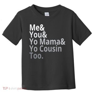 Me You Yo Mama Yo Cousin Too Toddler T-Shirt