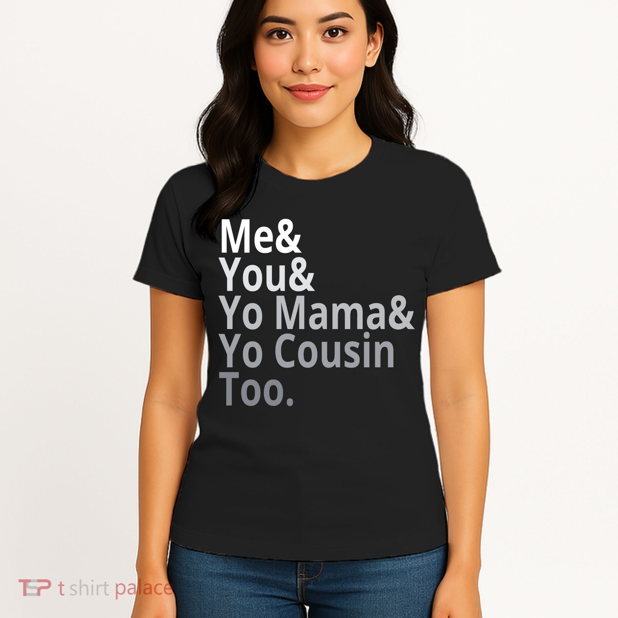 Me You Yo Mama Yo Cousin Too Women's T-Shirt
