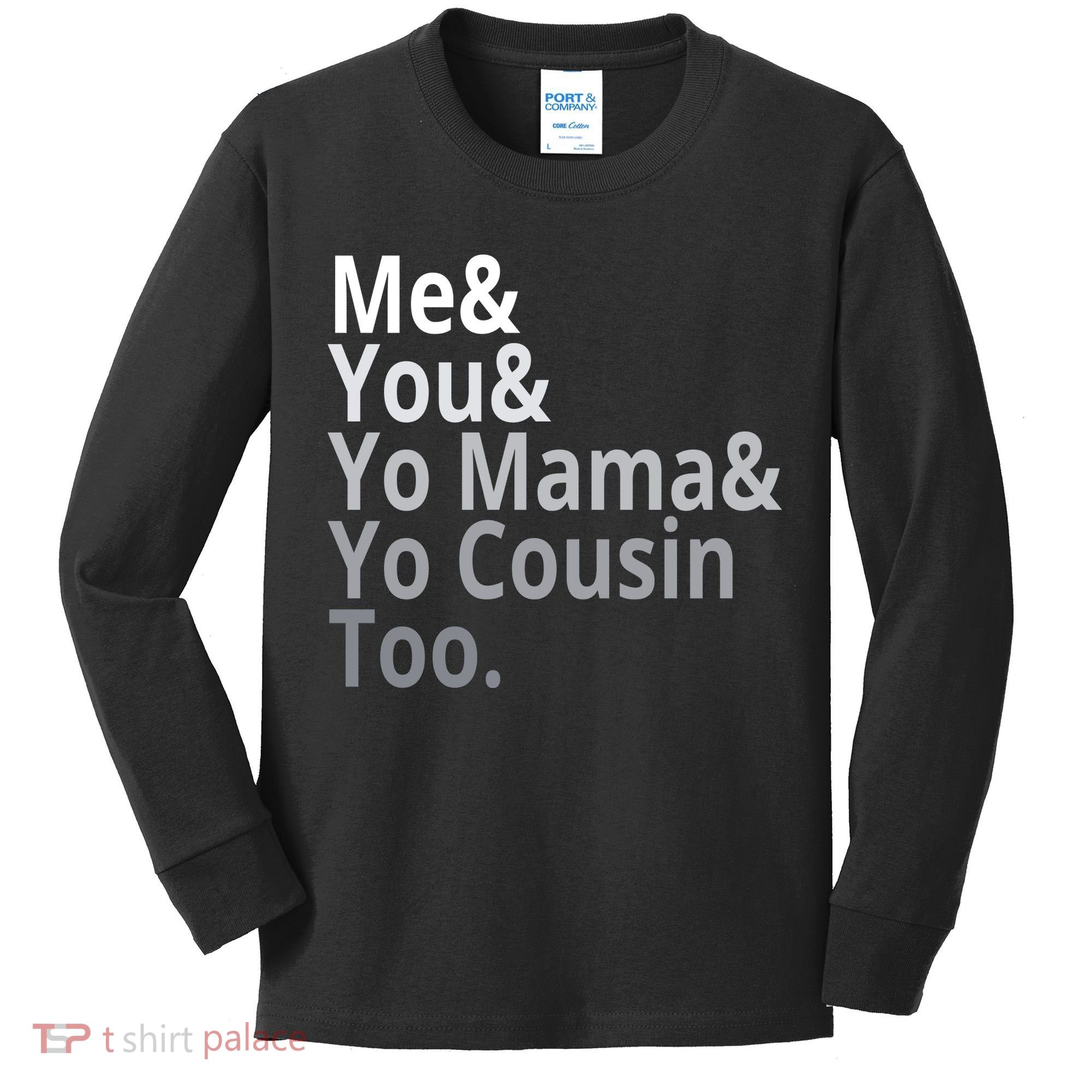 Me You Yo Mama Yo Cousin Too Kids Long Sleeve Shirt