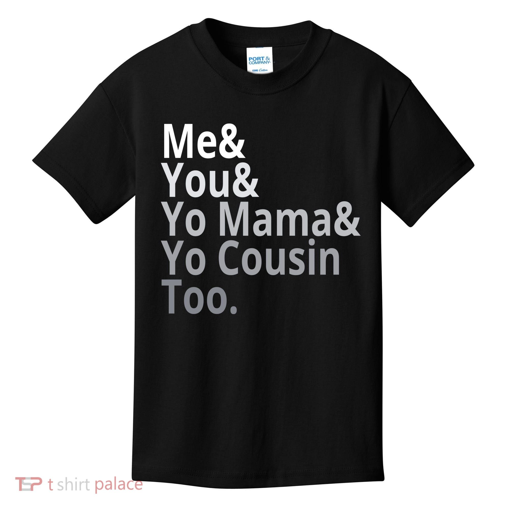 Me You Yo Mama Yo Cousin Too Kids T-Shirt