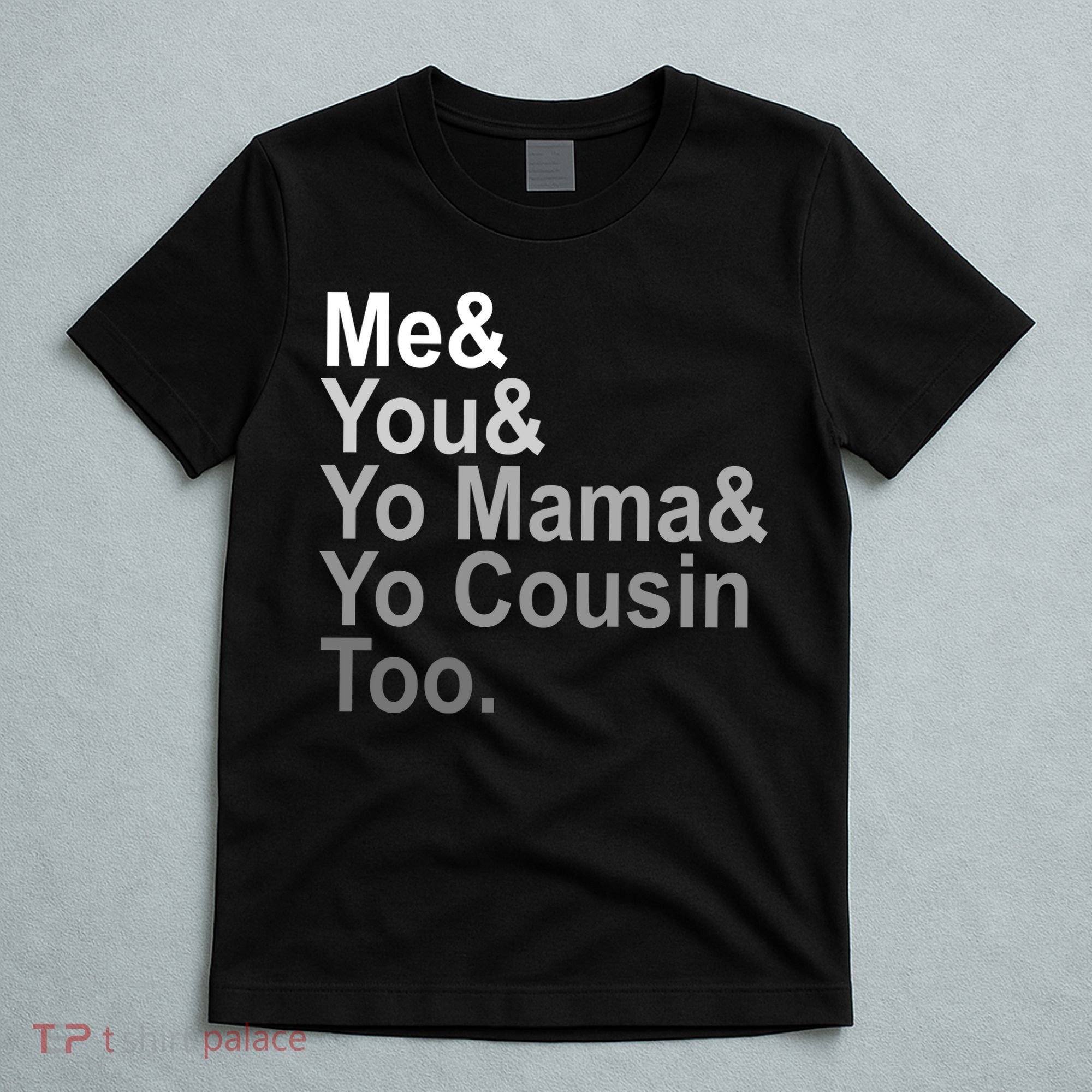Me You Yo Mama And Yo Cousin T-Shirt