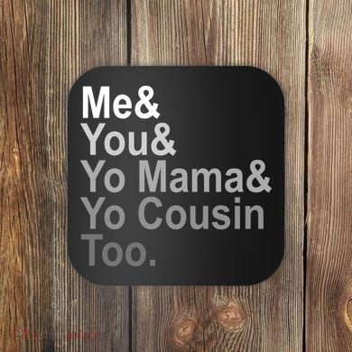 Me You Yo Mama And Yo Cousin Coaster