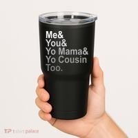 Me You Yo Mama And Yo Cousin Tumbler thumb 2