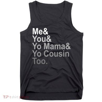 Me You Yo Mama And Yo Cousin Tank Top