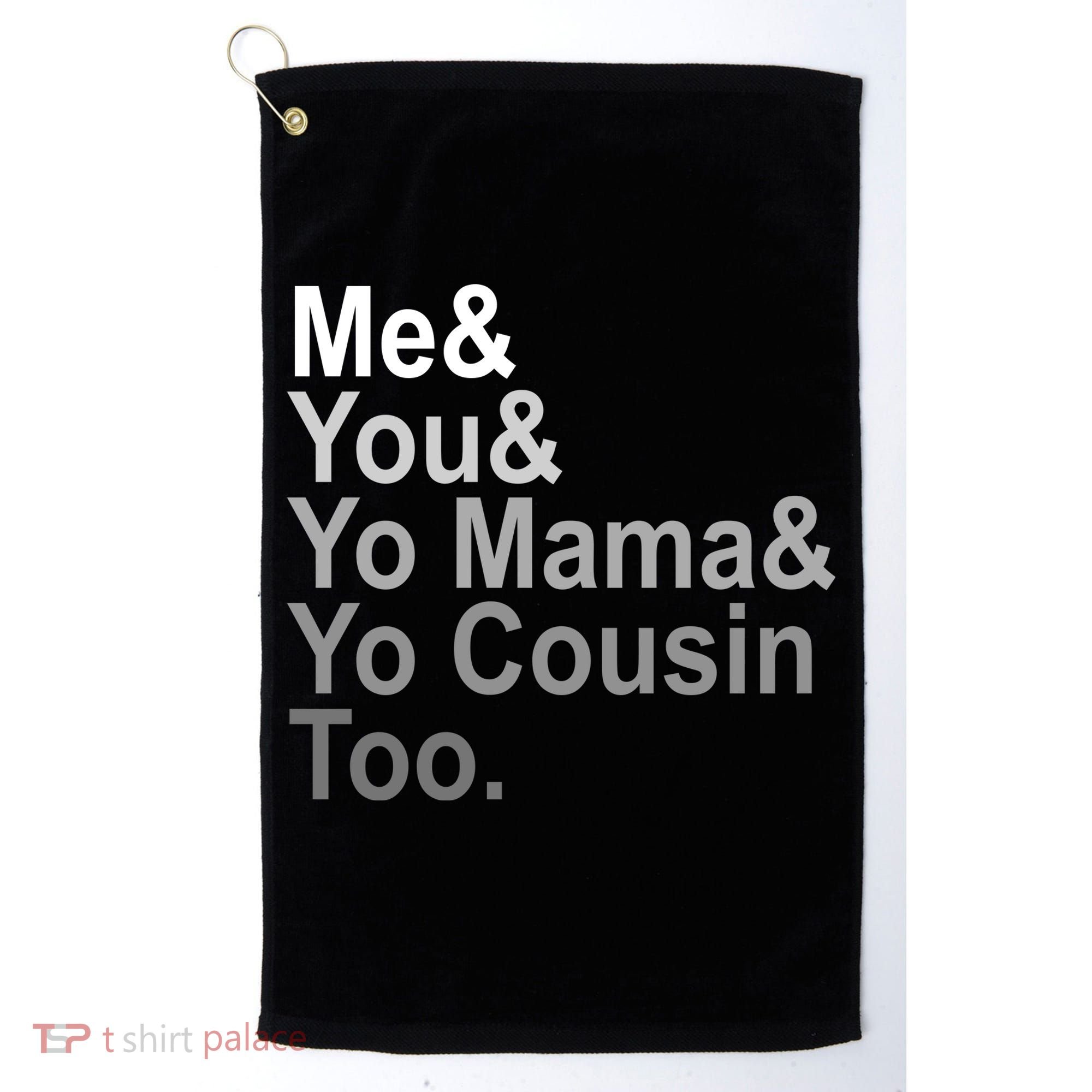 Me You Yo Mama And Yo Cousin Golf Towel