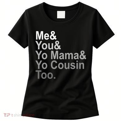 Me You Yo Mama And Yo Cousin Women's T-Shirt