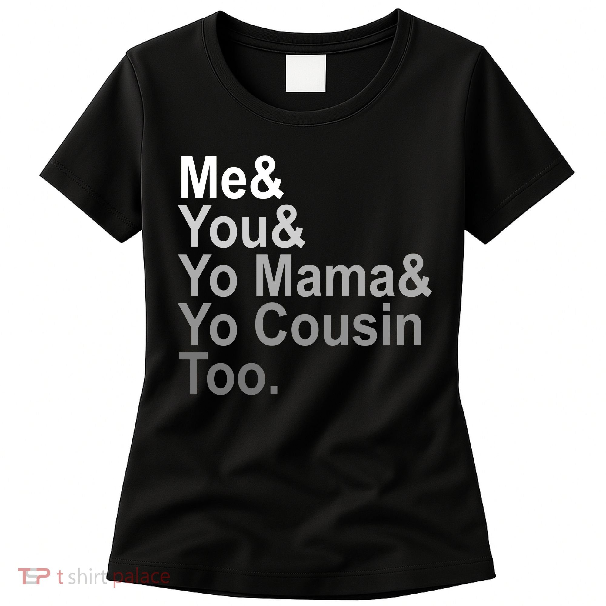 Me You Yo Mama And Yo Cousin Women's T-Shirt