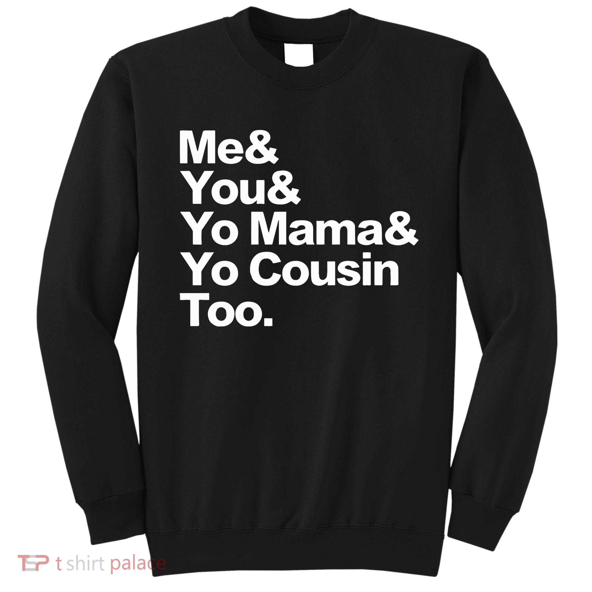 Me & You & Yo Mama And Yo Cousin Too Sweatshirt