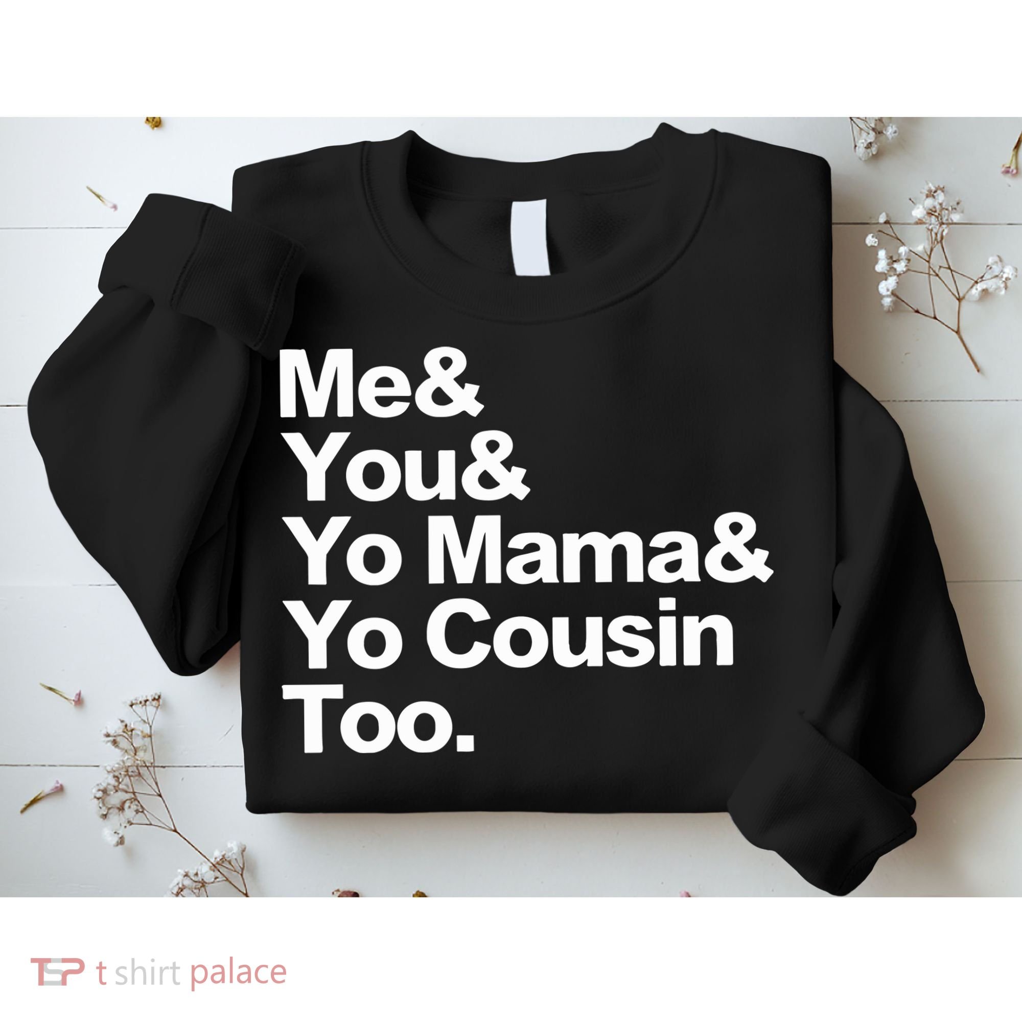 Me & You & Yo Mama And Yo Cousin Too Sweatshirt