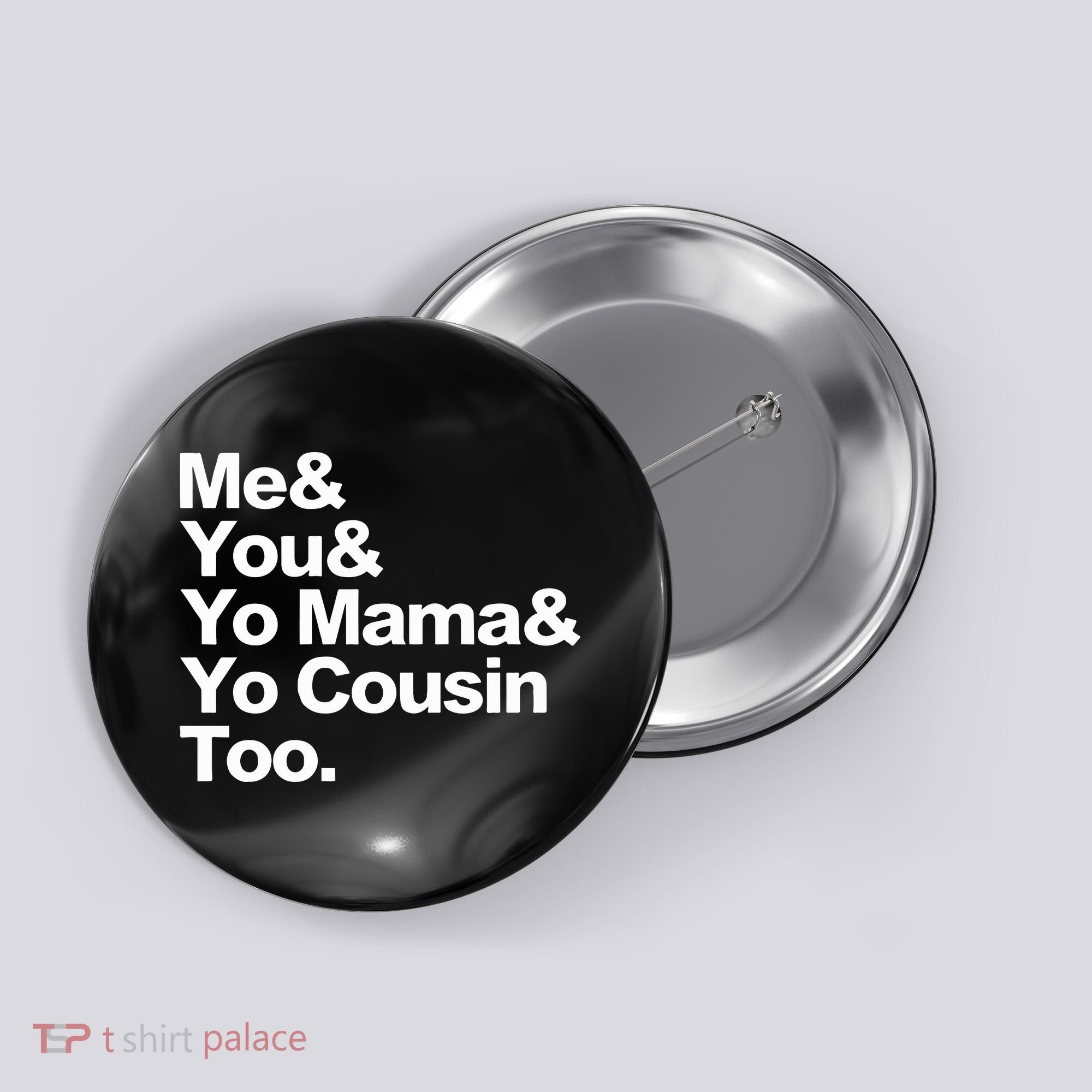 Me & You & Yo Mama And Yo Cousin Too Button
