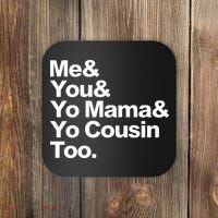 Me & You & Yo Mama And Yo Cousin Too Coaster thumb 0