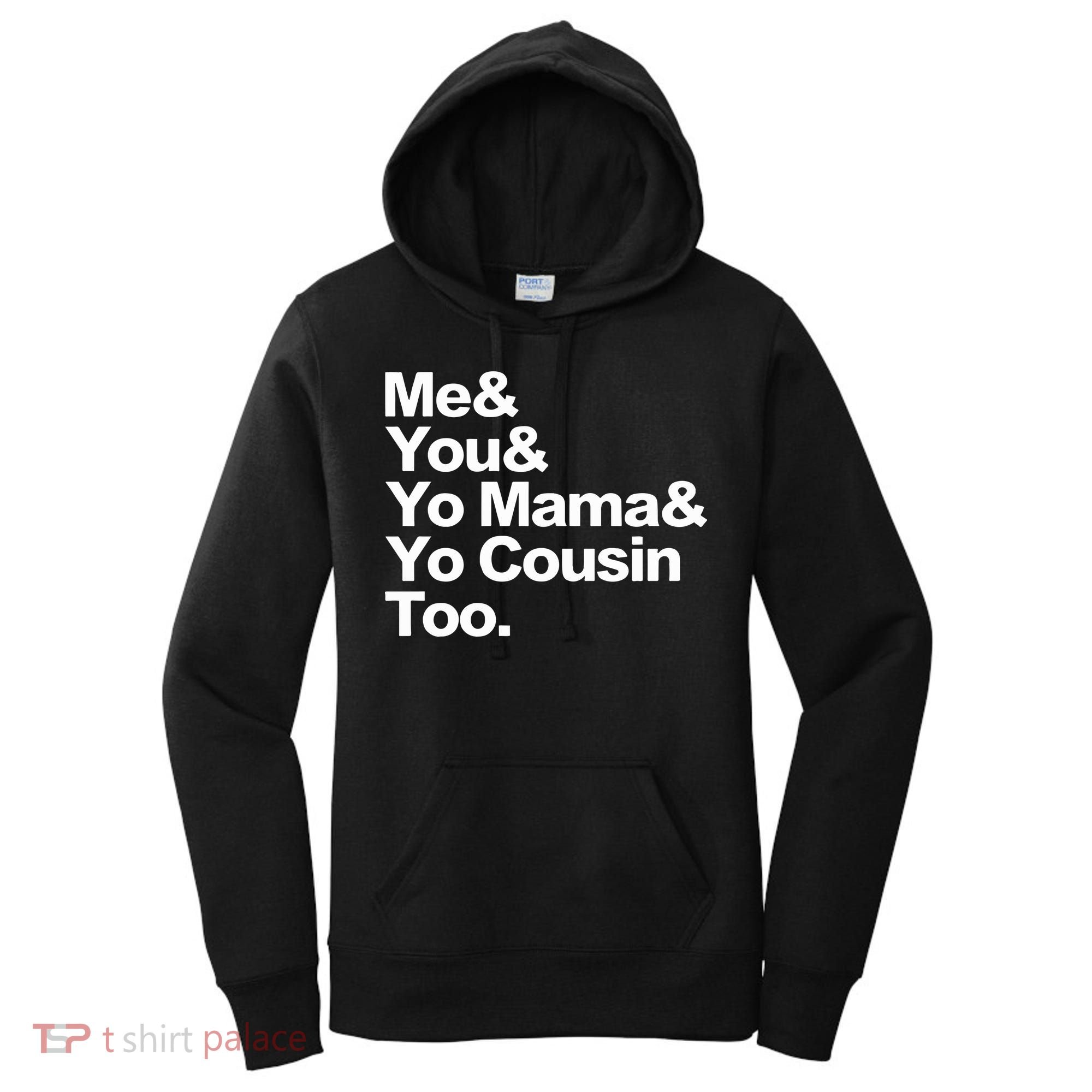 Me & You & Yo Mama And Yo Cousin Too Women's Hoodie