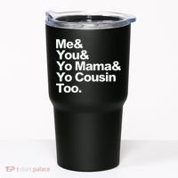 Me & You & Yo Mama And Yo Cousin Too Tumbler thumb 0