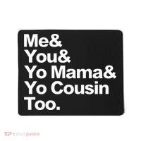 Me & You & Yo Mama And Yo Cousin Too Mousepad thumb 0