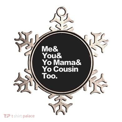 Me & You & Yo Mama And Yo Cousin Too Ornament
