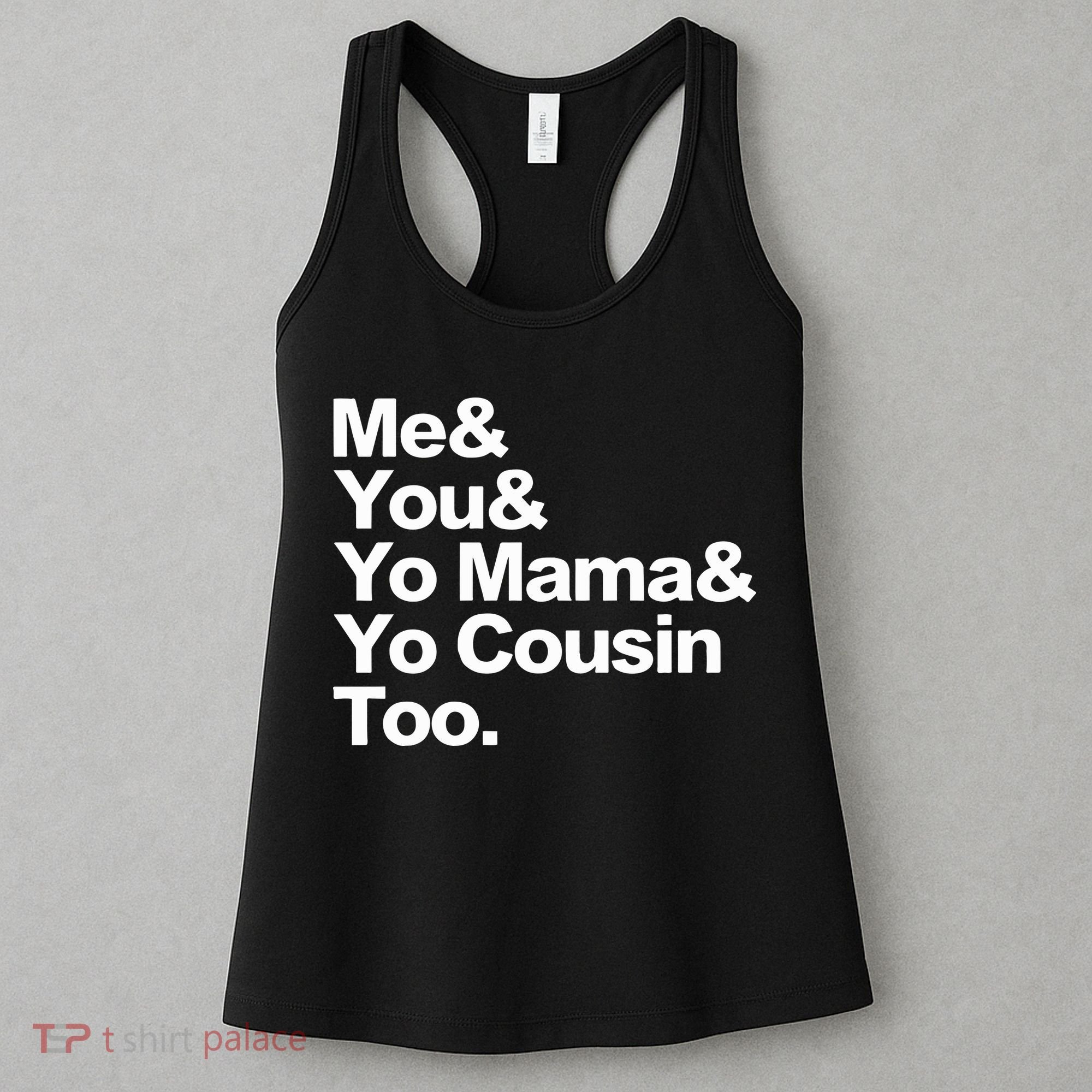 Me & You & Yo Mama And Yo Cousin Too Women's Tank Top