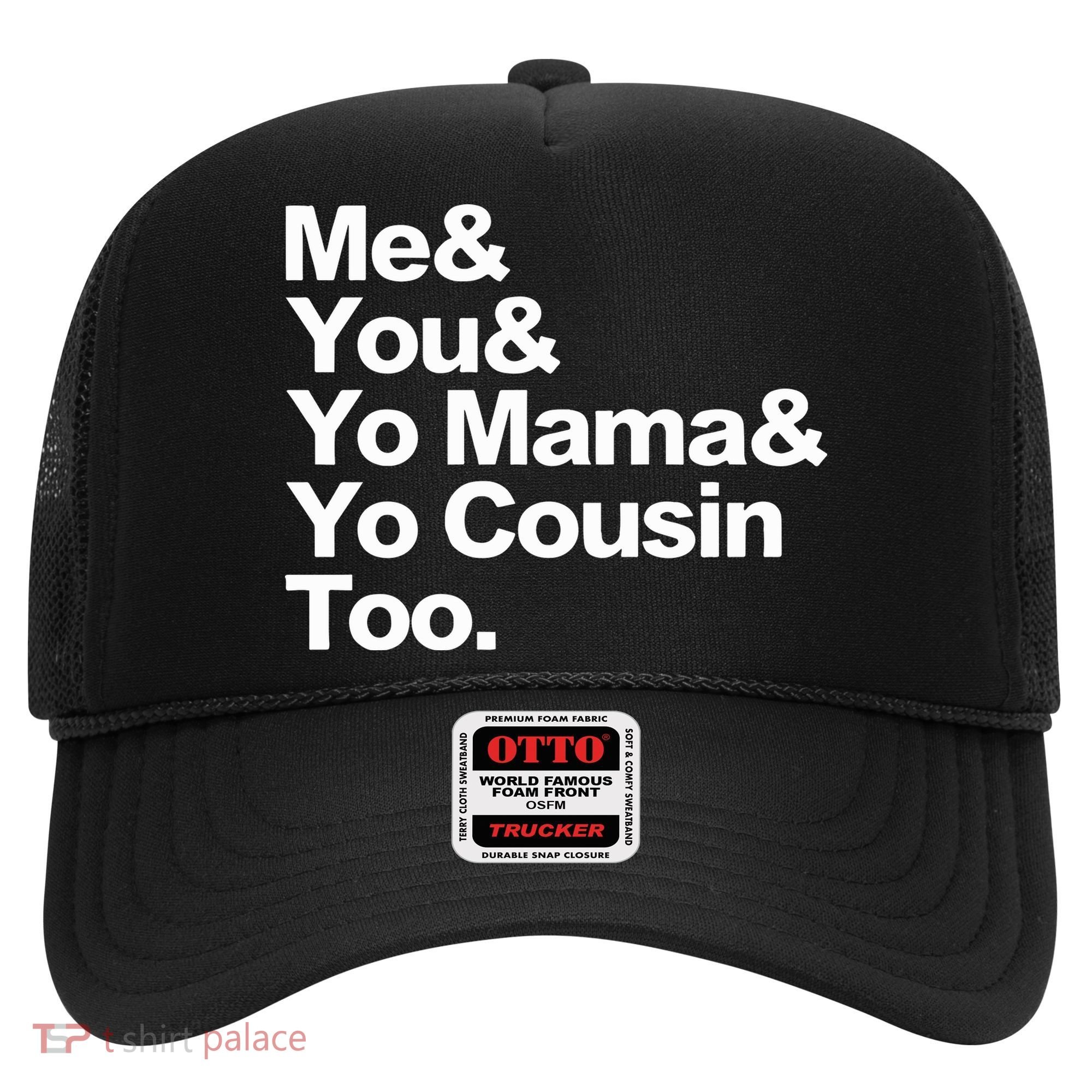 Me & You & Yo Mama And Yo Cousin Too Hat