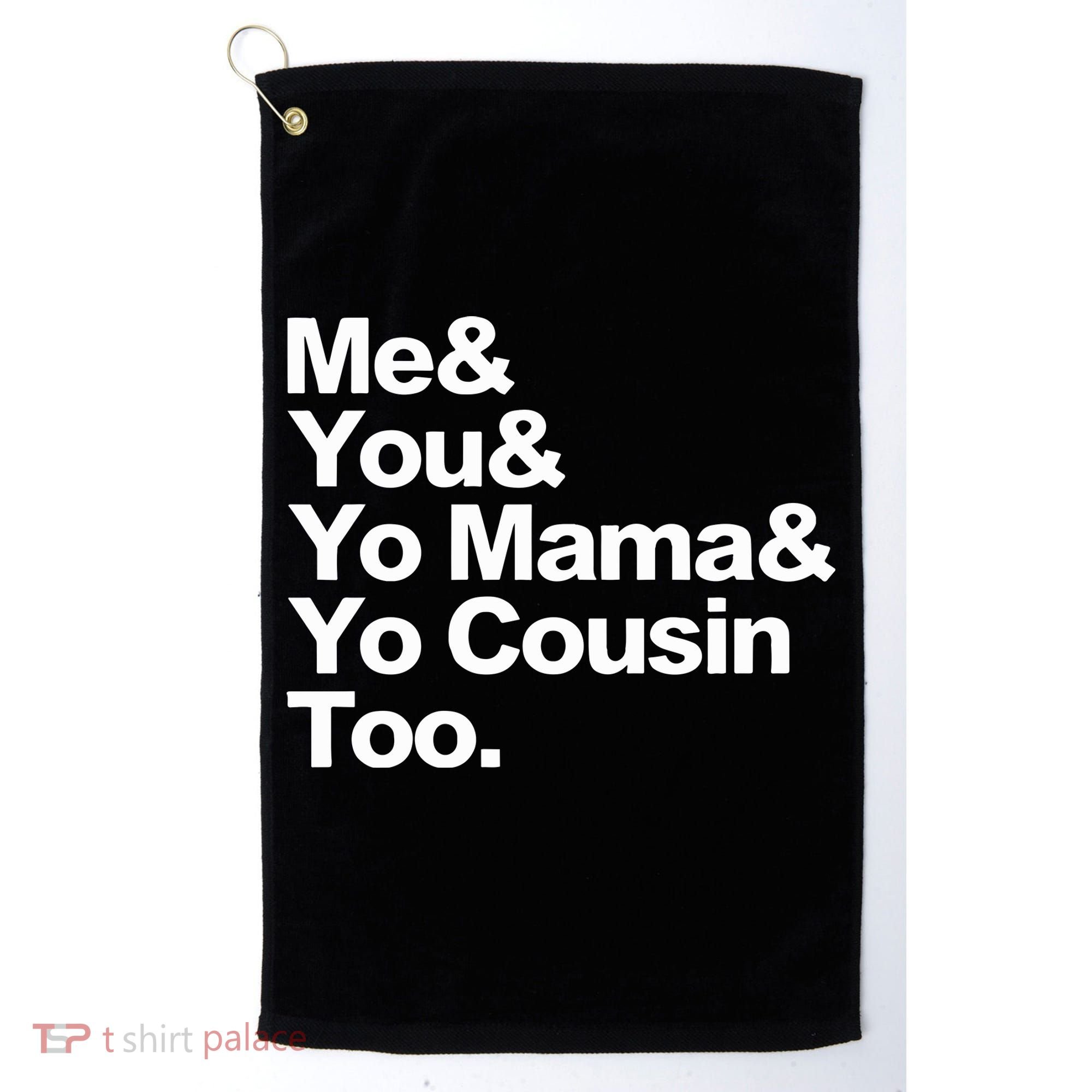 Me & You & Yo Mama And Yo Cousin Too Golf Towel