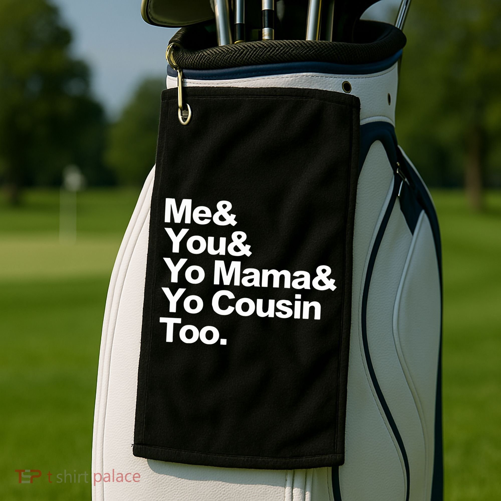 Me & You & Yo Mama And Yo Cousin Too Golf Towel