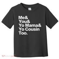 Me & You & Yo Mama And Yo Cousin Too Toddler T-Shirt thumb 0