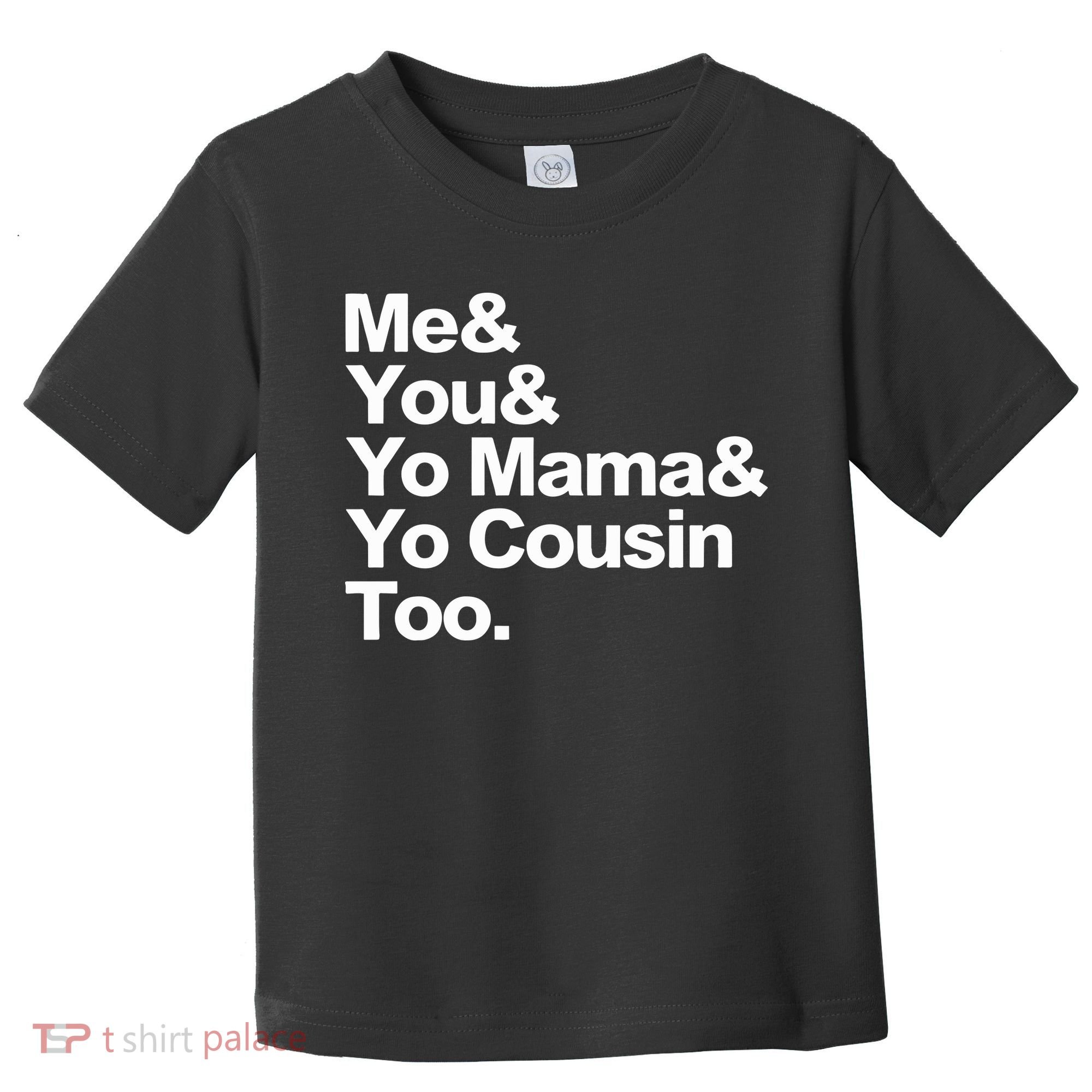 Me & You & Yo Mama And Yo Cousin Too Toddler T-Shirt