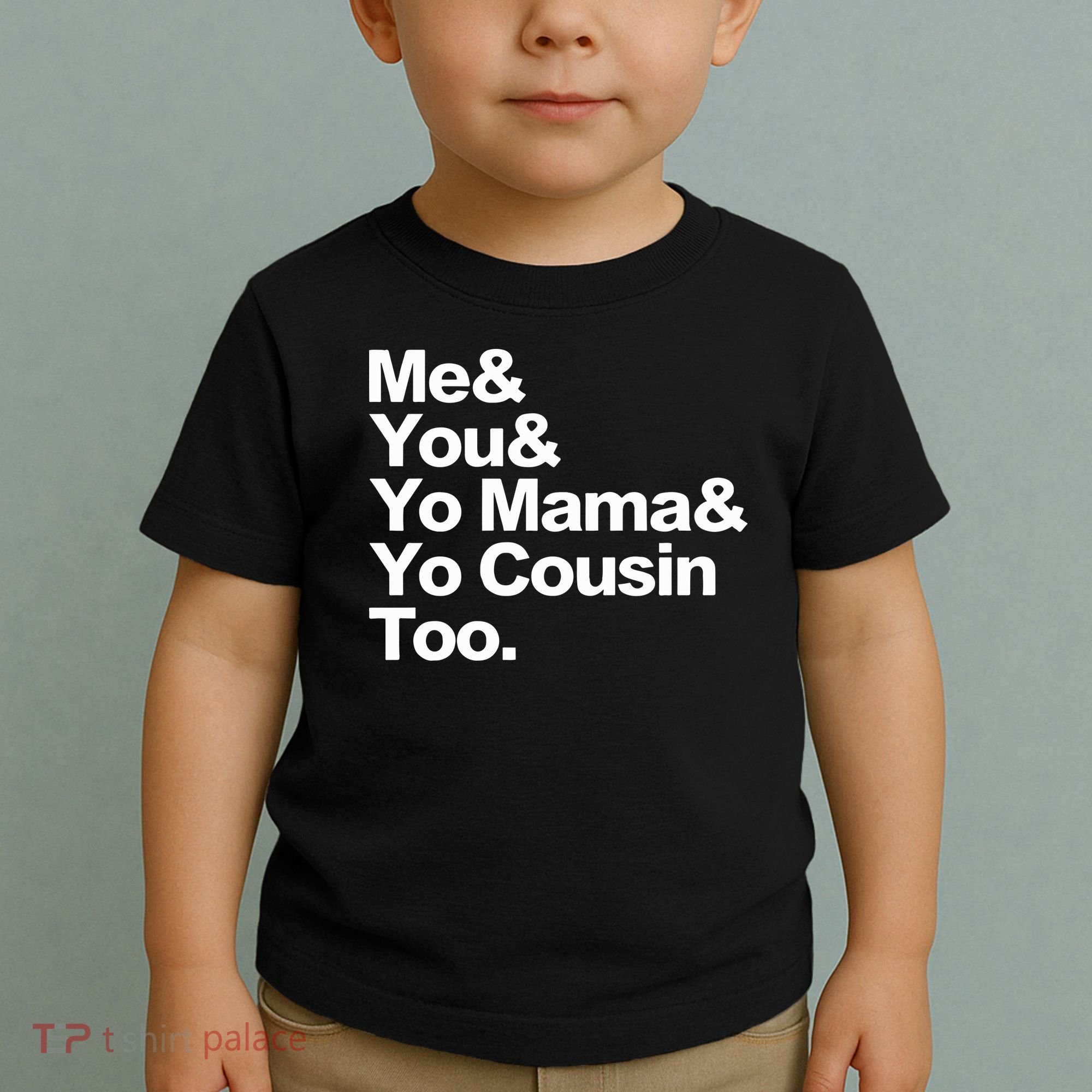 Me & You & Yo Mama And Yo Cousin Too Toddler T-Shirt