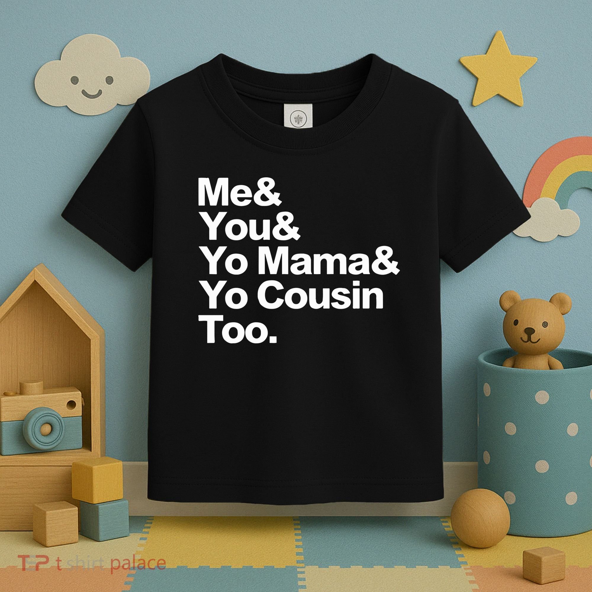 Me & You & Yo Mama And Yo Cousin Too Toddler T-Shirt