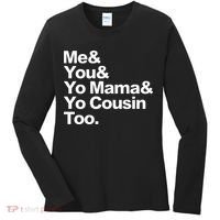 Me & You & Yo Mama And Yo Cousin Too Women's Long Sleeve Shirt thumb 0