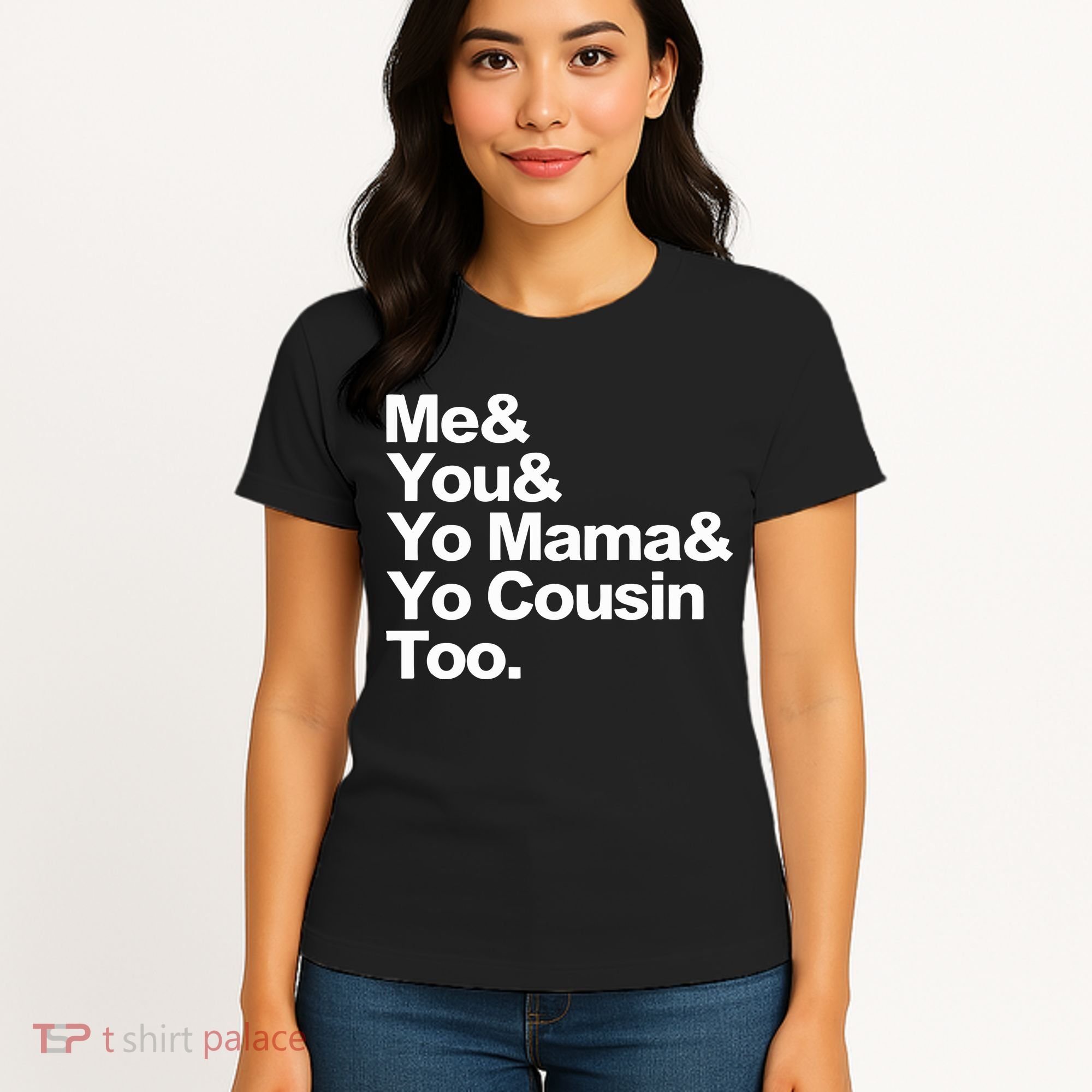 Me & You & Yo Mama And Yo Cousin Too Women's T-Shirt